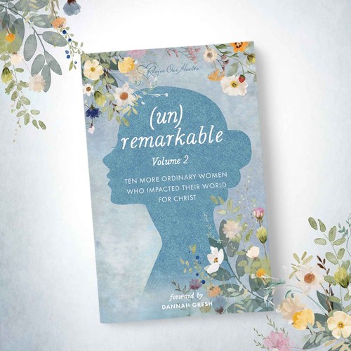 (Un)remarkable Vol 2: 10 More Women who Impacted Their World for Christ