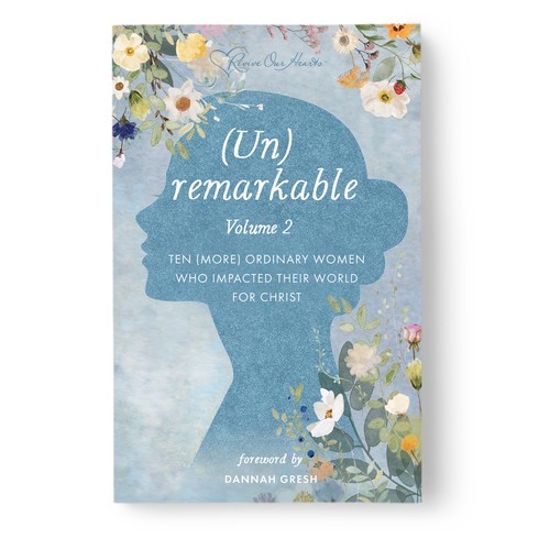 (Un)remarkable Vol 2: 10 More Women who Impacted Their World for Christ