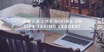 Am I a Life-Giving or Life-Taking Leader? image