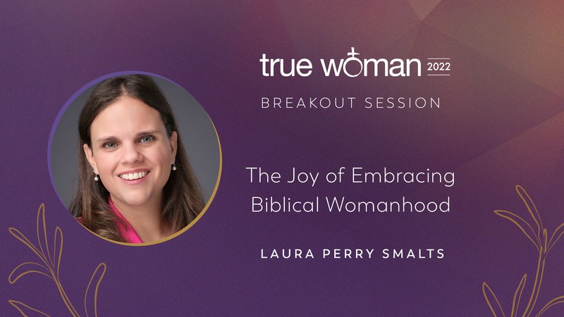 The Joy of Embracing Biblical Womanhood