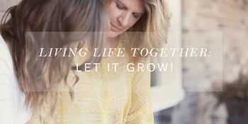 Living Life Together: Let It Grow! (part 2) image