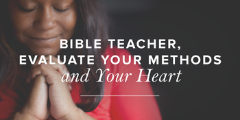 Bible Teacher, Evaluate Your Methods and Your Heart image