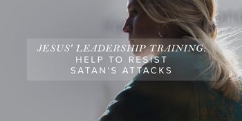 Jesus’ Leadership Training: Help to Resist Satan’s Attacks image