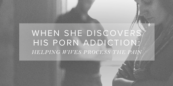 When She Discovers His Porn Addiction: Helping Wives … image