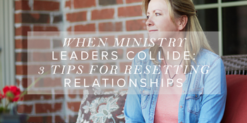 When Ministry Leaders Collide: 3 Tips for Resetting … image