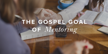 The Gospel Goal of Mentoring image